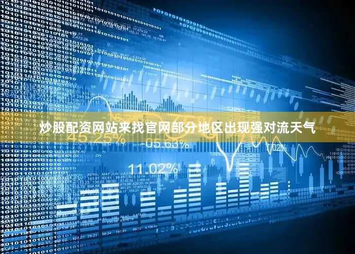 炒股配资网站来找官网部分地区出现强对流天气
