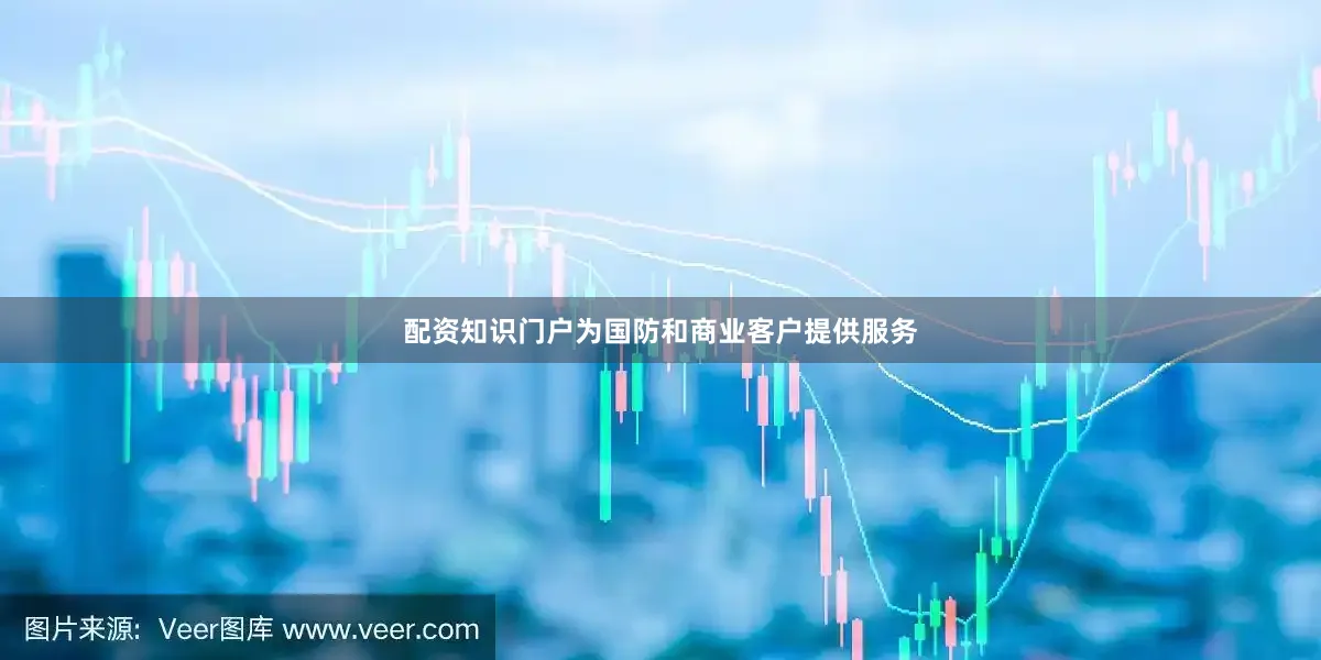 配资知识门户为国防和商业客户提供服务