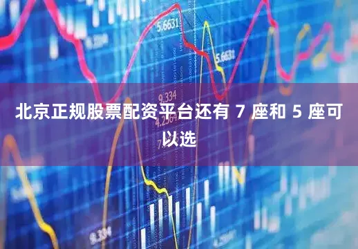 北京正规股票配资平台还有 7 座和 5 座可以选