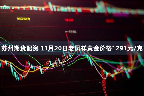苏州期货配资 11月20日老凤祥黄金价格1291元/克