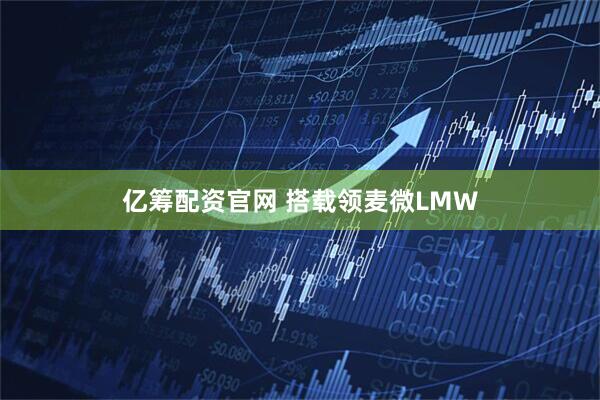 亿筹配资官网 搭载领麦微LMW