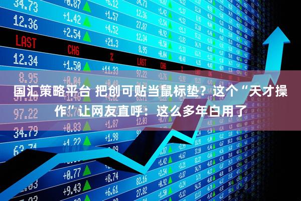 国汇策略平台 把创可贴当鼠标垫？这个“天才操作”让网友直呼：这么多年白用了